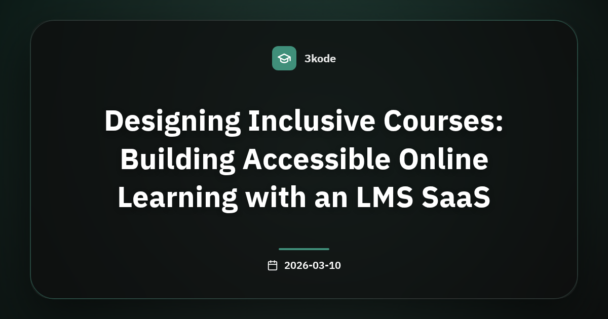 تصميم تعليم شامل: دليل بناء دورات إلكترونية قابلة للوصول عبر LMS SaaS