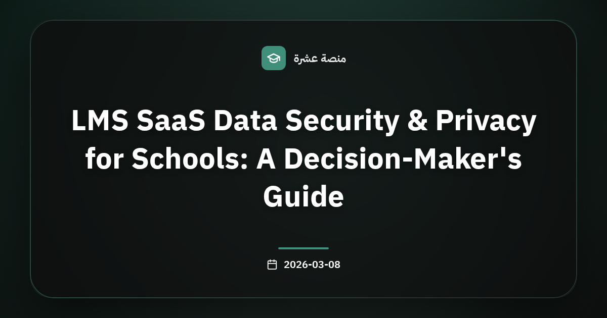 أمن وخصوصية بيانات المدارس في LMS SaaS: دليل المتخذين للقرار