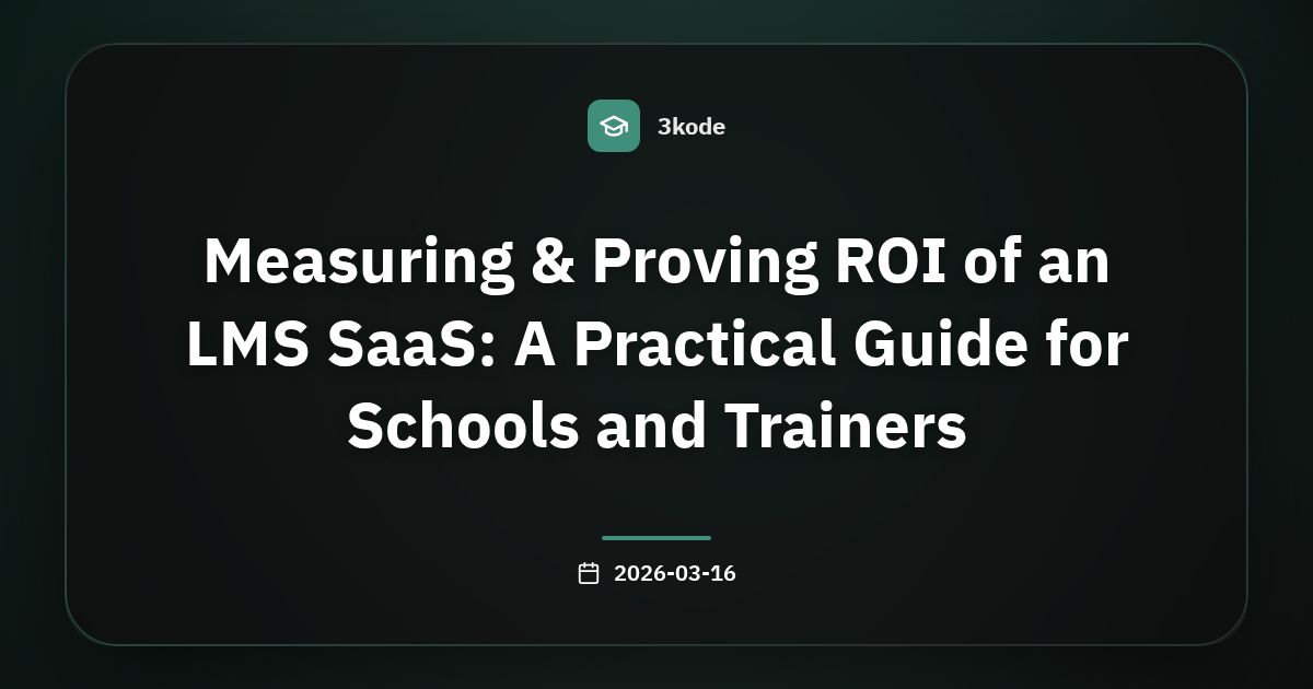 قياس وإثبات عائد الاستثمار من LMS SaaS: دليل عملي للمدارس والمدربين