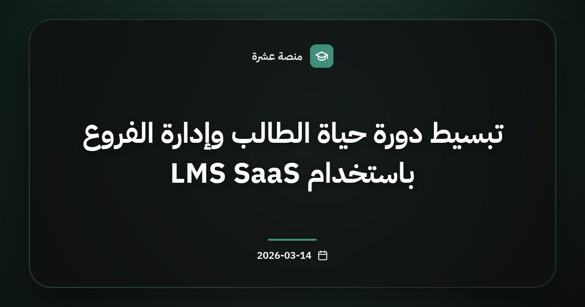 تبسيط دورة حياة الطالب وإدارة الفروع باستخدام LMS SaaS